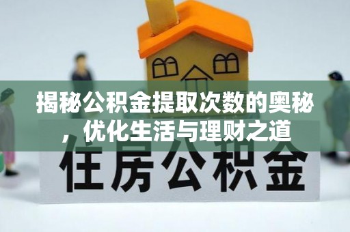 渭源揭秘公积金提取次数的奥秘，优化生活与理财之道