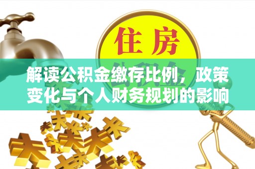 赤坎解读公积金缴存比例，政策变化与个人财务规划的影响