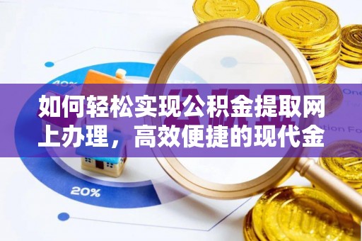 凤庆如何轻松实现公积金提取网上办理，高效便捷的现代金融服务