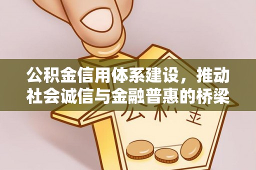 龙城公积金信用体系建设，推动社会诚信与金融普惠的桥梁