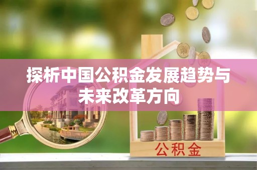吉首探析中国公积金发展趋势与未来改革方向