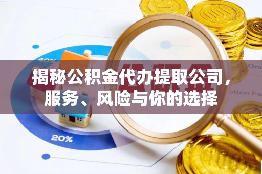 馆陶揭秘公积金代办提取公司，服务、风险与你的选择