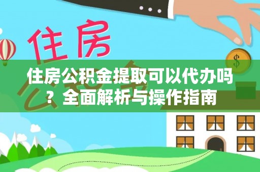 馆陶住房公积金提取可以代办吗？全面解析与操作指南