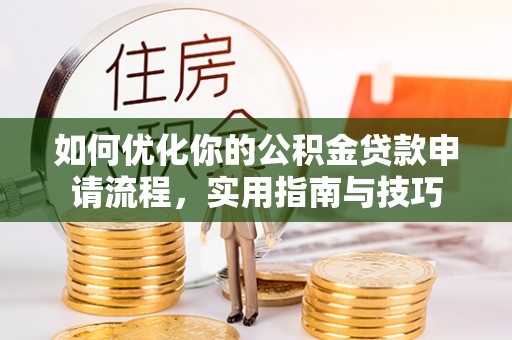 浦东如何优化你的公积金贷款申请流程，实用指南与技巧