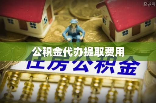 中站公积金代办提取费用