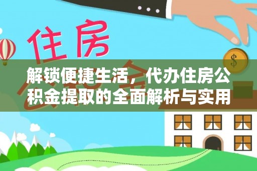 汨罗解锁便捷生活，代办住房公积金提取的全面解析与实用指南