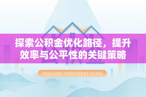 乌兰察布探索公积金优化路径，提升效率与公平性的关键策略