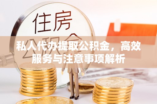 番禺私人代办提取公积金，高效服务与注意事项解析