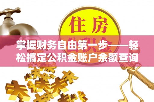 松原掌握财务自由第一步——轻松搞定公积金账户余额查询的方法与技巧
