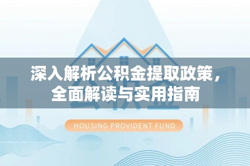 岱山深入解析公积金提取政策，全面解读与实用指南