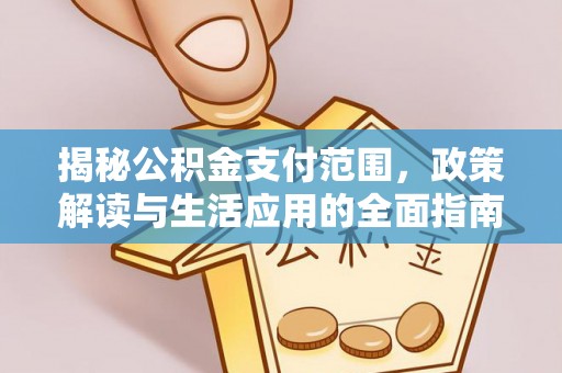 北区揭秘公积金支付范围，政策解读与生活应用的全面指南