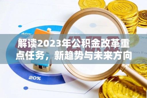 禄丰解读2023年公积金改革重点任务，新趋势与未来方向