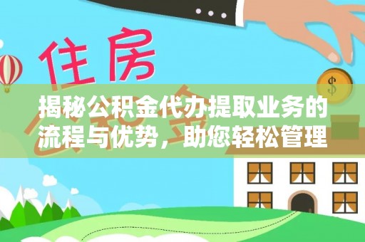 竹塘揭秘公积金代办提取业务的流程与优势，助您轻松管理财务