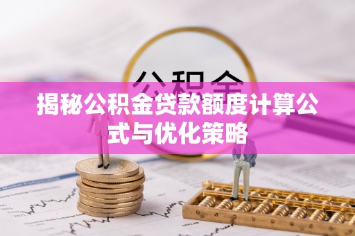 万里揭秘公积金贷款额度计算公式与优化策略