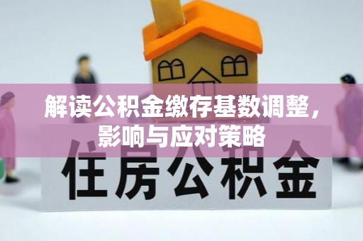 田家庵解读公积金缴存基数调整，影响与应对策略