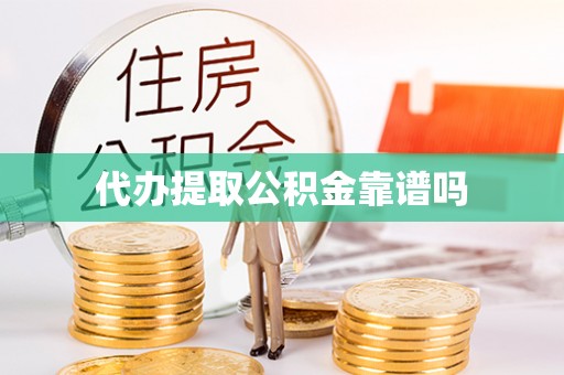 洪雅代办提取公积金靠谱吗