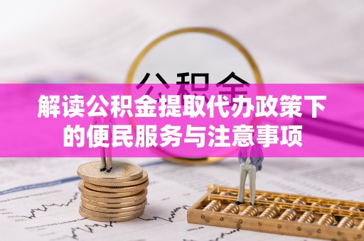 洪雅解读公积金提取代办政策下的便民服务与注意事项