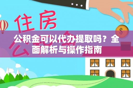 陆川公积金可以代办提取吗？全面解析与操作指南