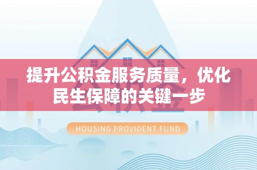 土默特左旗提升公积金服务质量，优化民生保障的关键一步