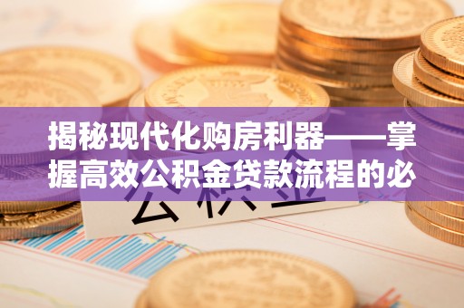 屏东揭秘现代化购房利器——掌握高效公积金贷款流程的必备指南