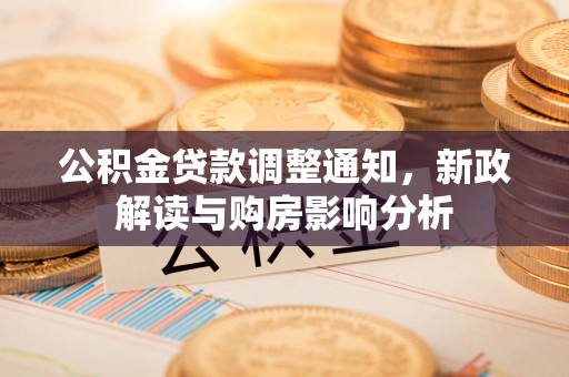 雨城公积金贷款调整通知，新政解读与购房影响分析