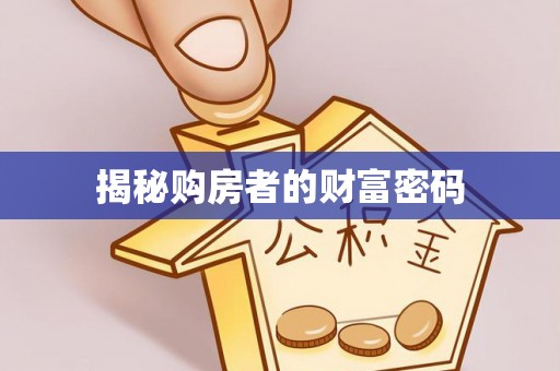 阿克苏揭秘购房者的财富密码