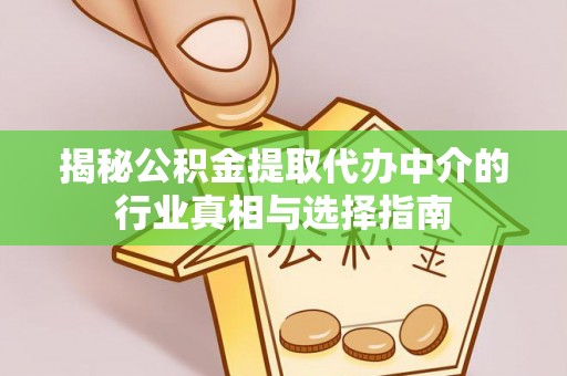 勃利揭秘公积金提取代办中介的行业真相与选择指南