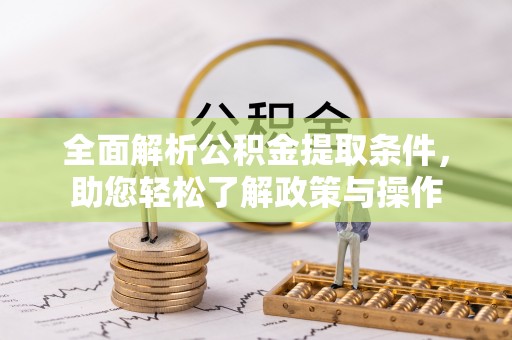 苏州全面解析公积金提取条件，助您轻松了解政策与操作