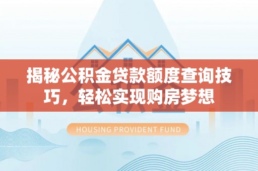 苏州揭秘公积金贷款额度查询技巧，轻松实现购房梦想