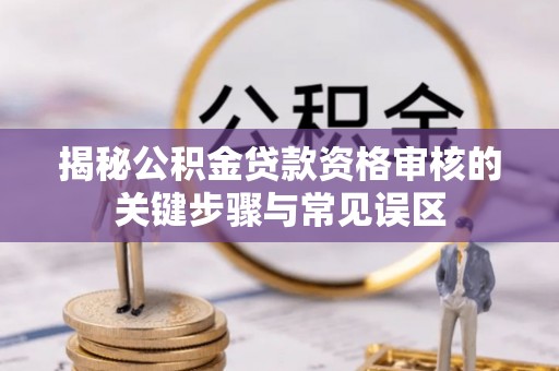 木兰揭秘公积金贷款资格审核的关键步骤与常见误区