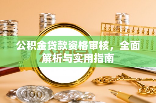 赣榆公积金贷款资格审核，全面解析与实用指南