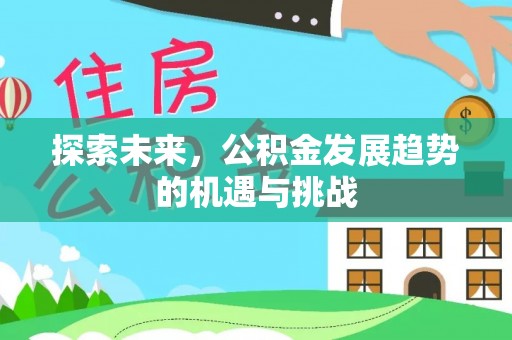 麻涌探索未来，公积金发展趋势的机遇与挑战