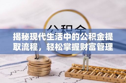 夏津揭秘现代生活中的公积金提取流程，轻松掌握财富管理新技能