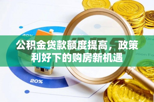 奎屯公积金贷款额度提高，政策利好下的购房新机遇
