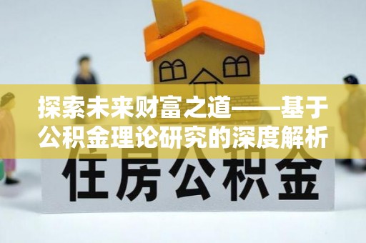 宜昌探索未来财富之道——基于公积金理论研究的深度解析