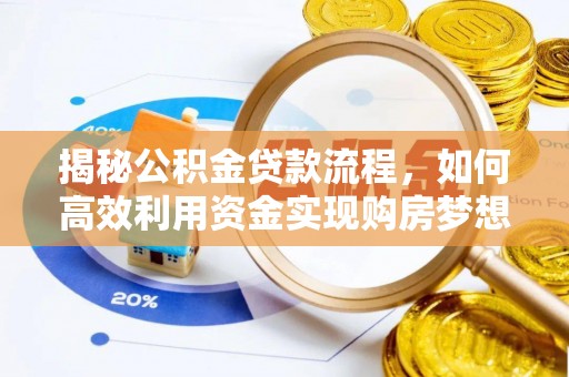 宜昌揭秘公积金贷款流程，如何高效利用资金实现购房梦想
