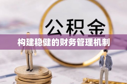 宜昌构建稳健的财务管理机制