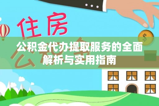 宜昌公积金代办提取服务的全面解析与实用指南