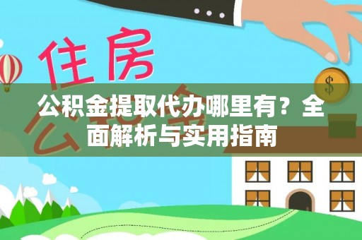 惠阳公积金提取代办哪里有？全面解析与实用指南