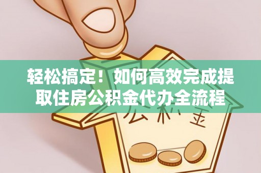 遂宁轻松搞定！如何高效完成提取住房公积金代办全流程