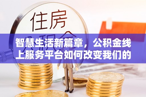 政和智慧生活新篇章，公积金线上服务平台如何改变我们的日常
