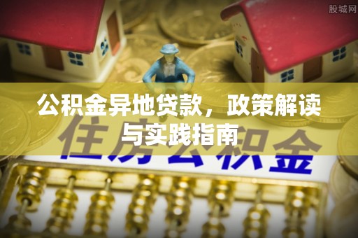 博野公积金异地贷款，政策解读与实践指南