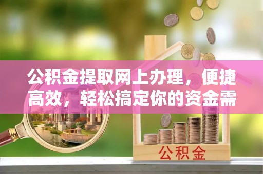 竹北公积金提取网上办理，便捷高效，轻松搞定你的资金需求