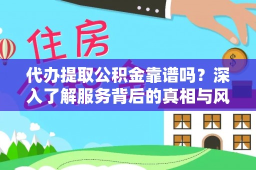 竹北代办提取公积金靠谱吗？深入了解服务背后的真相与风险