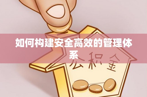 竹北如何构建安全高效的管理体系
