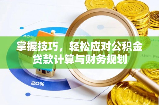 黄州掌握技巧，轻松应对公积金贷款计算与财务规划