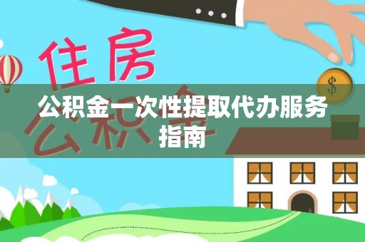 邳州公积金一次性提取代办服务指南