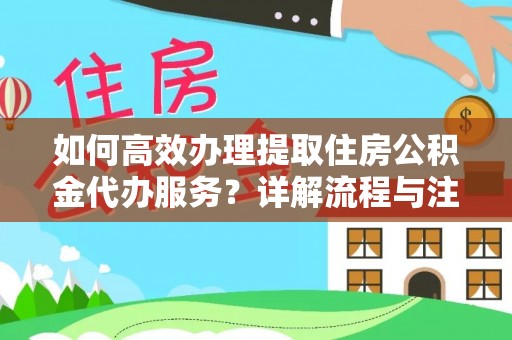 娄烦如何高效办理提取住房公积金代办服务？详解流程与注意事项
