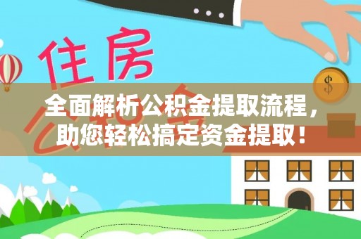 沅江全面解析公积金提取流程，助您轻松搞定资金提取！
