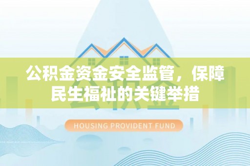 瓮安公积金资金安全监管，保障民生福祉的关键举措